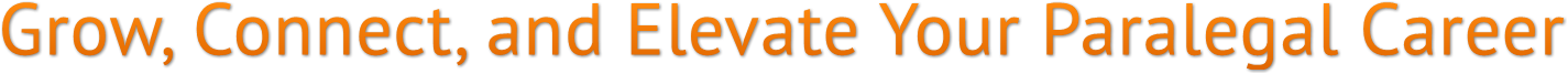 Grow, Connect, and Elevate Your Paralegal Career Grow, Connect, and Elevate Your Paralegal Career